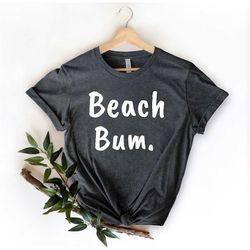 Beach Bum - Summer Shirt - Beach Addict - Beach Vibes - Summer Clothing - Beach Please - Beach Life - Beach Lover - Summ