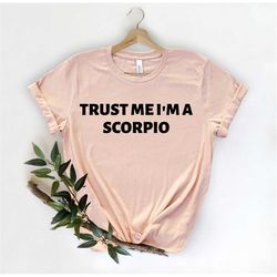 Trust Me I'm a Scorpio Shirt, Scorpio Shirt, Gift for Scorpio, Scorpio Birthday T-Shirt, Scorpio Zodiac, Scorpio Gift, Z