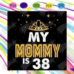 My Mommy Is 38 Svg, Birthday Svg, 38th Mom Birthday, 38 Year Old Svg, 38th Birthday, Mom Birthday, Happy Birthday Svg, B