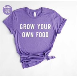 Grow Your Own Food, Gardening Shirt, Plant Lover Shirt, Farmer T Shirt, Garden Lover Shirt, Vegetable Shirt, Farming Shi