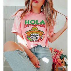 hola bitchachos shirt, mexican party shirt ,cinco de mayo shirt women , fiesta shirt, funny drinking shirt, seoritas shi