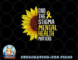 End The Stigma Mental Health Matters Mental Awareness png, digital download copy