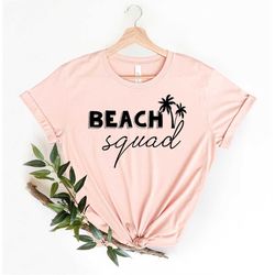 Beach Squad Shirts, Girls Beach Shirt, Beach Bachelorette Shirt, Summer Woman Shirt, Beaches Shirt, Beach Vacation Shirt