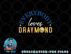 Everybody Loves Draymond Bay Area Basketball png, digital download copy