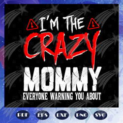 Im the crazy mommy svg, mommy svg, mothers day svg, mommy life, mothers day gift, mommy birthday, gift for mimi, baby ch