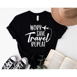 Work Save Travel Repeat Shirt,Travel Tee,Vacation Shirt,Airplane Travel Shirt,Gift for Vacation, Air Traveler Shirt,Trav