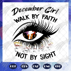 December girl walk by faith not by sight svg, December girl svg, Born In December, December Birthday, December svg, Dece
