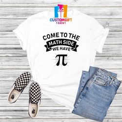 Come To The Math Side We have Pi T-shirt, Star Wars Shirt, Funny Pi Day Shirt, Math Lover Shirt, School Shirt, Student T