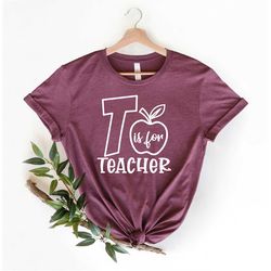 T Is For Teacher Shirt, Teacher Shirt, School Teacher Shirt, Gift Shirt For Preschool Teacher, Back To School Tee, Teach