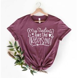My Students Are The Reason T-Shirt - Teacher T-shirt - Teacher Tees - Unisex - Teacher Appreciation Gift - Back To Schoo