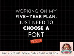 Chuck Five Year Plan T Shirt png, instant download, digital print