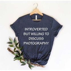 introverted but willing to discuss photography, photographer shirt, photography shirt, photographer gift, camera shirt,