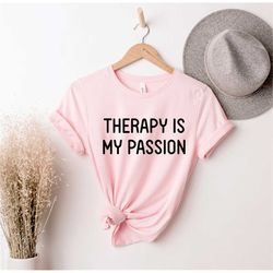 Therapy Is My Passion, Therapist Shirt, Psychologist Shirt, Therapy Shirt, Therapist Gift, Therapist, Psychiatrist Gift,