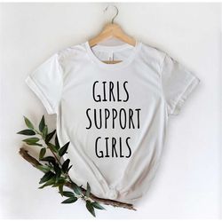 Girls Support Girls - Feminist Shirt - Feminist Gift - Girl Power - Strong Women - Gift for Feminist - Empowered Women -