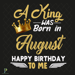 A King Was Born In August Svg, Birthday Svg, Bir