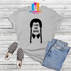 I Am Not Perky Shirt, Wednesday Addams Shirt, Funny Shirt, Gothic Shirt, Girl Shirt, Youth Shirt, School Shirt, Trendy S