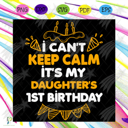 I Can Not Keep Calm It Is My Daughter 1st Birthda