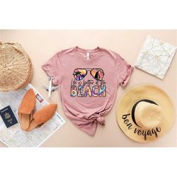 Life Is better at The Beach Shirt, Vacation Shirt, Vacay Mode, Travel Shirt, Adventure Shirt, Beach Vacation, Family Bea