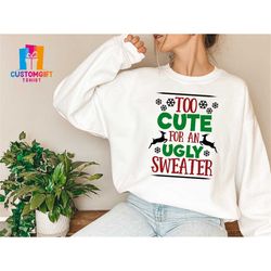 Too Cute For An Ugly Sweater, Christmas T-shirt, Ugly Christmas Shirt, Santa Shirt, Deer Shirt, Cute Christmas Shirt, Xm