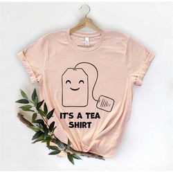 it's a tea shirt , tea shirt, tea lover, tea lover gift, hipster t shirt, funny tea shirt, tea addict shirt, funny tshir