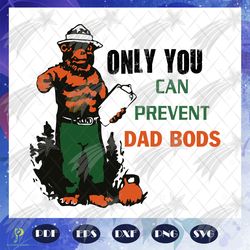 Only you can prevent dad bods, dad bods svg, dad