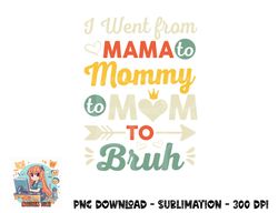 Funny Mothers Day design I Went from Mama for wife and mom png, digital download copy