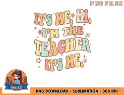 Funny Teacher Groovy It s Me Hi I m The Teacher It s Me png, digital download copy