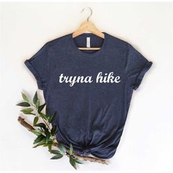 Tryna Hike Shirt, Camping Shirts, Camping Shirts, Hiking Travel, Nature Lover, Family Travel , Adventure Shirt, Travel S
