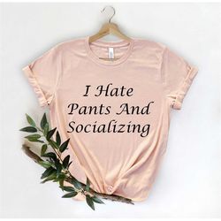 I Hate Pants and Socializing, Anxiety Shirt, Mental Health , , Introvert Gifts, Anti-Social Shirt, Introvert Shirt, Funn