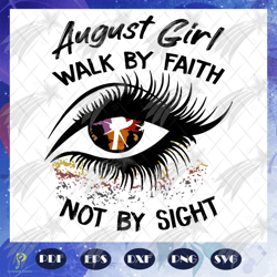 August girl walk by faith not by sight svg, Augus