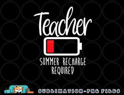Teacher Summer Recharge Required Last day School Women Funny png, digital download copy