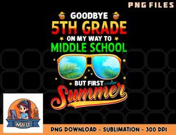 Goodbye 5th Grade Graduation To 6th Grade Hello Summer Kids Premium png, digital download copy