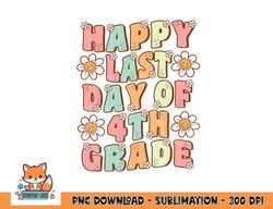 Happy Last Day of 4th Grade Cute Groovy Fourth Grade Teacher png, digital download copy