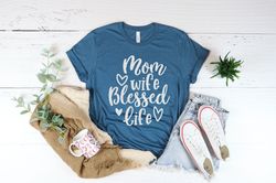 Mom Wife Blessed Life, Shirt For Mom, Mothers Day Gift, Blessed Mom Tee, Mama Shirt, Mom Life shirt, Gift For Mom, Women