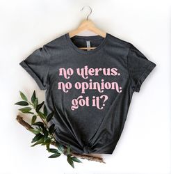 No uterus no opinion, Uterus Shirt, Women's Rights Shirt, Fundamental Rights Shirt, Pro Choice Shirt, Feminism Shirt, hu