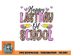 Happy Last Day Of School Leopard Teacher End Of School Year png, digital download copy