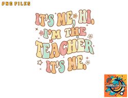 Funny Teacher Groovy It s Me Hi I m The Teacher It s Me png, digital download copy