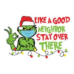 Like a good neighbor stay over there SVG, Grinch Mask SVG, Christmas Grinch SVG, Cricut, Vinyl, Silhouette, Vector, Eps,