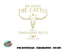 He Owns The Cattle On A Thousand Hills Bull Skull Christian png, digital download copy