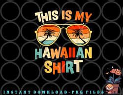 This Is My Hawaiian Shirt Tropical Luau Costume Party Hawaii png, digital download copy