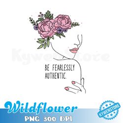 Be Fearlessly Authentic Png, Waterproof Vinyl Png, Motivational Flowers Png, Floral Png