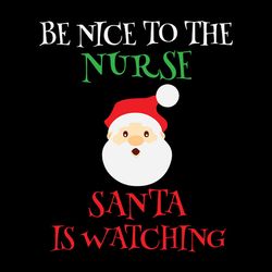 Funny Nurse Christmas SVG, Be nice to the nurse santa is watching, Christmas, Christmas Svg, Christmas Svg Files