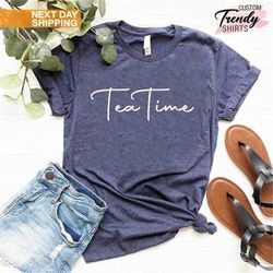 tea time shirt, tea lovers gift, tea addict, womens tea gifts, tea drinker gifts, gift for tea lovers, tea party shirt,