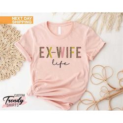 Ex Wife Shirt, Happy Divorced Shirt, Finally Divorced Shirt, Ex Wife Life Shirt, Funny Divorce Party Shirt, Women Ex Wif