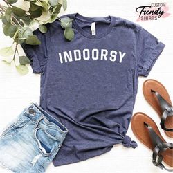 Indoorsy Shirt, Gift for Introvert, Funny Shirt for Women Men, Introverts Shirt, Anti Social Shirt, Homebody Shirt, Cute