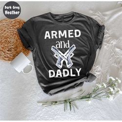 Armed And Dadly T-Shirt, Funny Deadly T-Shirt, Funny Fathers, Father Gift For Fathers Day, Proud Army Dad Shirt, United
