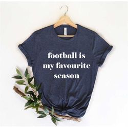 Football Is My Favorite Season, Women Football , Sports Shirt, Game Day Football,  Football Season, Sunday Football, Cut