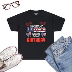 Everyone In America Parties On My Birthday July 4th Patriot T-Shirt