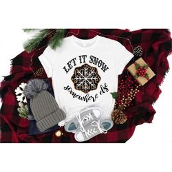 Let It Snow Somewhere Else Shirt, Christmas Shirt, Let It Snow Tee, Family Christmas Gift, Funny Christmas Shirt, Christ