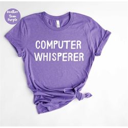 Computer Whisperer , Programmer Shirt, Coding Shirt, Hacker Shirt, Computer Gift, Computer Shirts, Computer Geek Gifts,